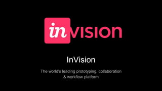 InVision
The world's leading prototyping, collaboration
& workflow platform
 