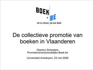 Put your mind on books! De collectieve promotie van boeken in Vlaanderen Geertrui Schoeters Promotieverantwoordelijke Boek.be Universiteit Antwerpen, 23 mei 2008 