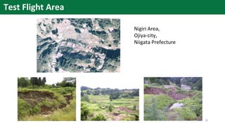 Test Flight Area
Nigiri Area,
Ojiya-city,
Niigata Prefecture
18
 