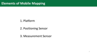 Elements of Mobile Mapping
1. Platform
2. Positioning Sensor
3. Measurement Sensor
3
 