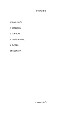CONTENIDO
INTRODUCCIÓN
1. DEFINICIÓN
2. VENTAJAS
3. DESVENTAJAS
4. CLASES
BIBLIOGRAFÍA
INTRODUCCIÓN
 