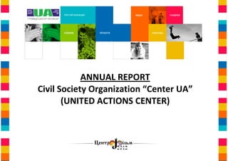ANNUAL REPORT
Civil Society Organization “Center UA”
       (UNITED ACTIONS CENTER)



                  0
 