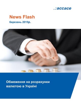 News Flash
березень 2015р.
Обмеження на розрахунки
валютою в Україні
 