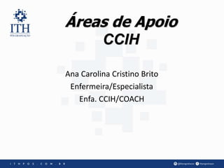 Ana Carolina Cristino Brito
Enfermeira/Especialista
Enfa. CCIH/COACH
Áreas de Apoio
CCIH
 