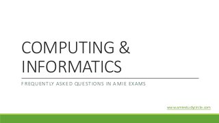 COMPUTING &
INFORMATICS
FREQUENTLY ASKED QUESTIONS IN AMIE EXAMS
www.amiestudycircle.com
 