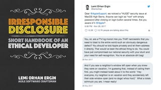 irresponsible
disclosure
short handbook of an
ethical developer
LEMi ORHAN ERGiN
AGILE SOFTWARE CRAFTSMAN
 
