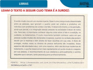 LIBRAS
LEIAM O TEXTO A SEGUIR CUJO TEMA É A SURDEZ:
 