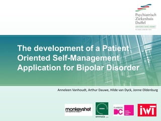 The development of a Patient
Oriented Self-Management
Application for Bipolar Disorder
Anneleen Vanhoudt, Arthur Dauwe, Hilde van Dyck, Jonne Oldenburg
 
