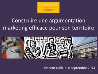 Construire une argumentation marketing efficace pour son territoire 
Vincent Gollain, 6 septembre 2014  