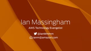 Ian Massingham
AWS Technology Evangelist
@IanMmmm
ianm@amazon.com
 