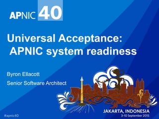 Universal Acceptance:
APNIC system readiness
Byron Ellacott
Senior Software Architect
 