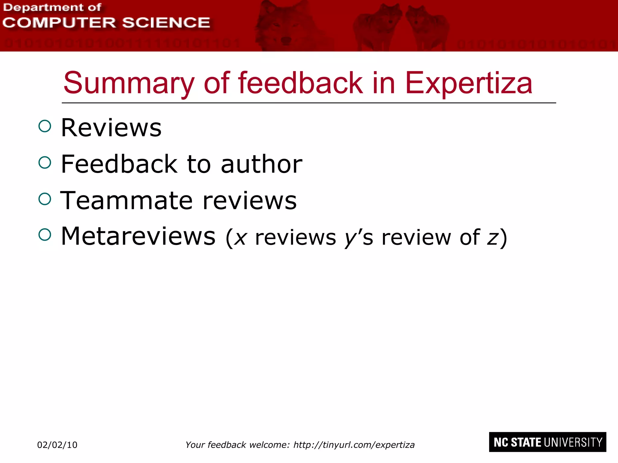Summary of feedback in Expertiza Reviews Feedback to author Teammate reviews Metareviews  ( x  reviews  y ’s review of  z ) 02/09/10 