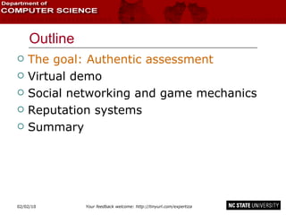 Outline The goal: Authentic assessment Virtual demo Social networking and game mechanics Reputation systems Summary 02/09/10 