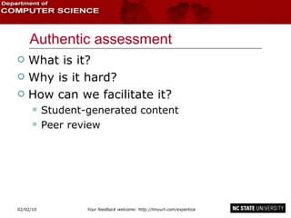 Authentic assessment What is it? Why is it hard? How can we facilitate it? Student-generated content Peer review 02/09/10 