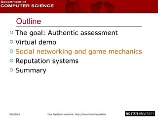 Outline The goal: Authentic assessment Virtual demo Social networking and game mechanics Reputation systems Summary 02/09/10 