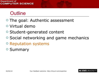Outline The goal: Authentic assessment Virtual demo Student-generated content Social networking and game mechanics Reputation systems Summary 02/09/10 