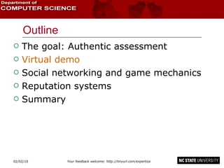 Outline The goal: Authentic assessment Virtual demo Social networking and game mechanics Reputation systems Summary 02/09/10 