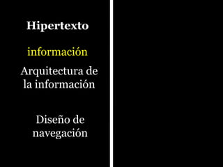 Hipertexto
                  Nomenclatura
 información
Arquitectura de
la información


  Diseño de
  navegación
 