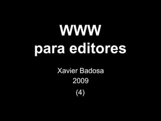 WWW
para editores
   Xavier Badosa
       2009
        (4)
 