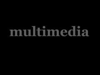 multimedia
 