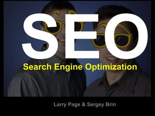 Search Engine Optimization



      Larry Page & Sergey Brin
 