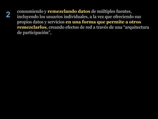 consumiendo y remezclando datos de múltiples fuentes,
2   incluyendo los usuarios individuales, a la vez que ofreciendo su...