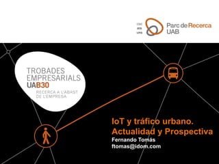IoT y tráfico urbano.
Actualidad y Prospectiva
Fernando Tomás
ftomas@idom.com

 