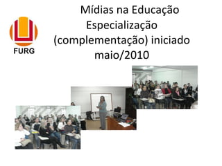 Mídias na Educação  Especialização (complementação) iniciado maio/2010 