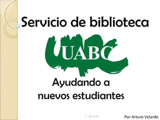 Servicio de biblioteca Ayudando a  nuevos estudiantes Por Arturo Velarde ,[object Object]