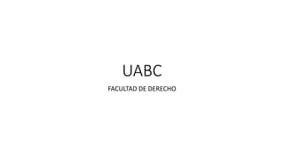 UABC
FACULTAD DE DERECHO
 