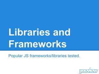 Libraries and
Frameworks
Popular JS frameworks/libraries tested.
 