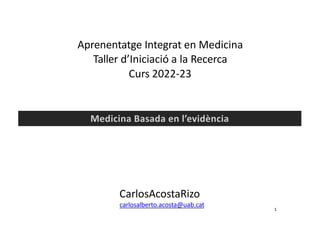 CarlosAcostaRizo
carlosalberto.acosta@uab.cat
Aprenentatge Integrat en Medicina
Taller d’Iniciació a la Recerca
Curs 2022-23
1
 