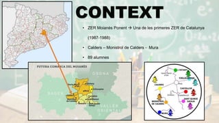 • ZER Moianès Ponent  Una de les primeres ZER de Catalunya
(1987-1988)
• Calders – Monistrol de Calders - Mura
• 89 alumnes
 