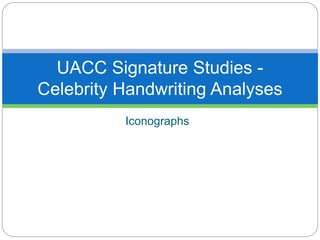 Iconographs
UACC Signature Studies -
Celebrity Handwriting Analyses
 