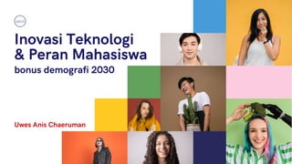 UACH
Inovasi Teknologi
& Peran Mahasiswa
bonus demografi 2030
Uwes Anis Chaeruman
 