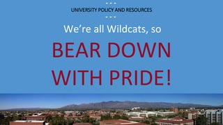 1
UNIVERSITY POLICY AND RESOURCES
We’re all Wildcats, so
BEAR DOWN
WITH PRIDE!
1
 