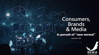 Consumers,
Brands
& Media
in pursuit of “new normal”
September 2020
 