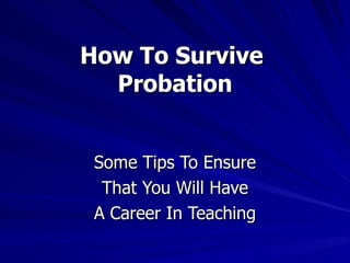 How To Survive  Probation Some Tips To Ensure That You Will Have A Career In Teaching 