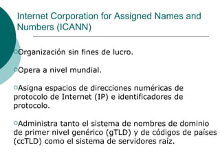 Internet Corporation for Assigned Names and Numbers (ICANN) ,[object Object],[object Object],[object Object],[object Object]