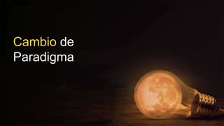 Cambio de
Paradigma
 