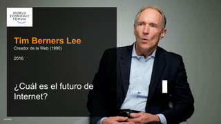 Tim Berners Lee
Creador de la Web (1990)
2016
¿Cuál es el futuro de
Internet?
 