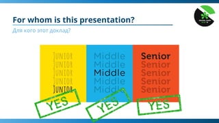 For whom is this presentation?
Для кого этот доклад?
 