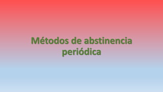 Métodos de abstinencia
periódica
 