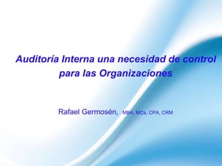 Auditoría Interna una necesidad de control
para las Organizaciones
Rafael Germosén, MBA, MCs, CPA, CRM
 