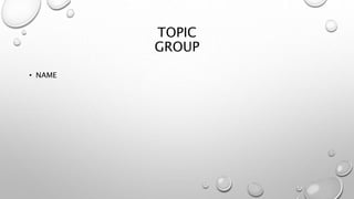 TOPIC 
GROUP 
• NAME 
 