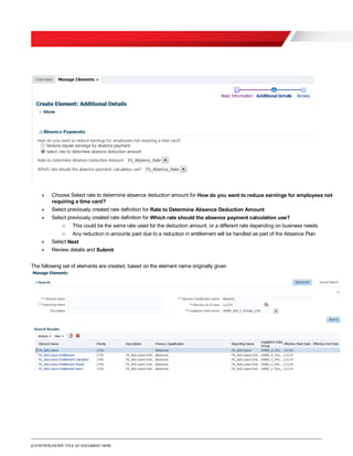 [O.FOOTER] ENTER TITLE OF DOCUMENT HERE
» Choose Select rate to determine absence deduction amount for How do you want to reduce earnings for employees not
requiring a time card?
» Select previously created rate definition for Rate to Determine Absence Deduction Amount
» Select previously created rate definition for Which rate should the absence payment calculation use?
o This could be the same rate used for the deduction amount, or a different rate depending on business needs
o Any reduction in amounts paid due to a reduction in entitlement will be handled as part of the Absence Plan
» Select Next
» Review details and Submit
The following set of elements are created, based on the element name originally given
 