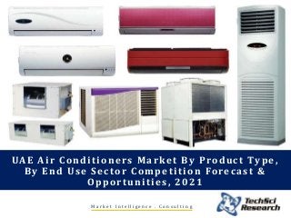 M a r k e t I n t e l l i g e n c e . C o n s u l t i n g
UAE Air Conditioners Market By Product Type,
By End Use Sector Competition Forecast &
Opportunities, 2021
 