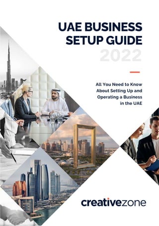 2022
Abu Dhabi
Dubai
Sharjah
Ras Al Khaimah
UAE BUSINESS
SETUP GUIDE
All You Need to Know
About Setting Up and
Operating a Business
in the UAE
 