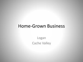 Home-Grown Business
Logan
Cache Valley
 