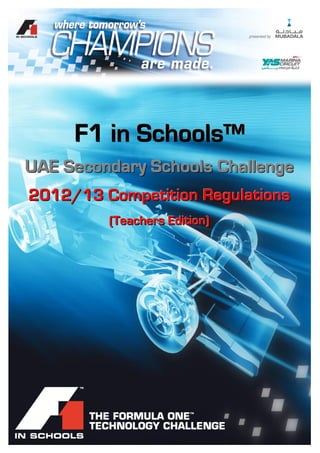 F1 in Schools™
UAE Secondary Schools Challenge
2012/13 Competition Regulations
         (Teachers Edition)
 